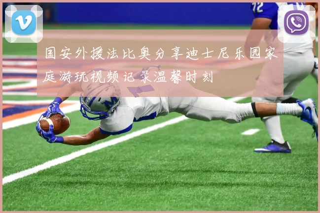 国安外援法比奥分享迪士尼乐园家庭游玩视频记录温馨时刻